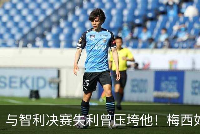 与智利决赛失利曾压垮他！梅西如今带着新团队，目标只有一个