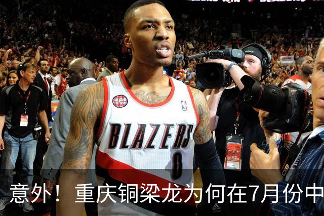 意外！重庆铜梁龙为何在7月份中超连战不胜？背后原因找到了