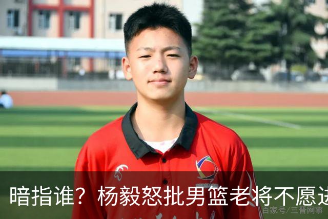 暗指谁？杨毅怒批男篮老将不愿进国家队，胡金秋一句话揭露现实